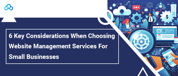 6 Key Considerations When Choosing Website Management Services For Small Businesse
