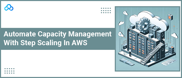 Automate Capacity Management With Step Scaling In AWS