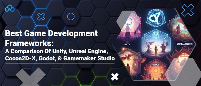 Best Game Development Frameworks: A Comparison Of Unity, Unreal Engine, Cocos2D-X, Godot, & Gamemaker Studio
