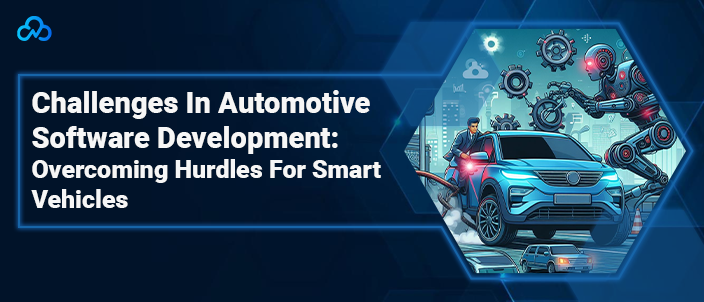 Challenges In Automotive Software Development: Overcoming Hurdles For Smart Vehicles