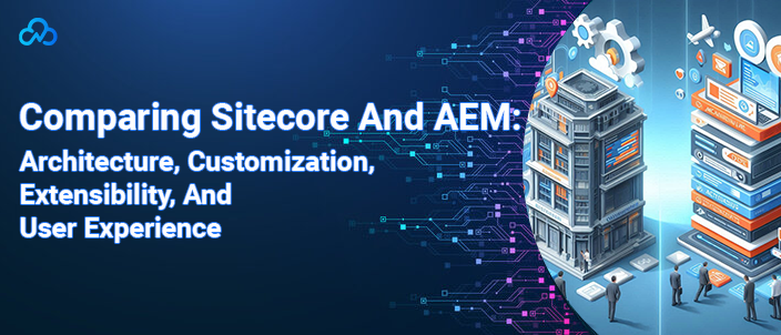 Comparing Sitecore And AEM: Architecture, Customization, Extensibility, And User Experience