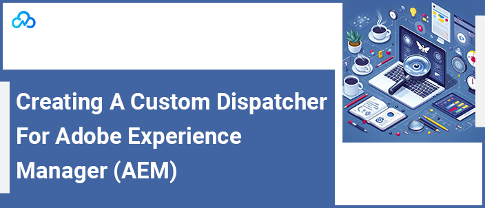 Creating A Custom Dispatcher For Adobe Experience Manager (AEM)