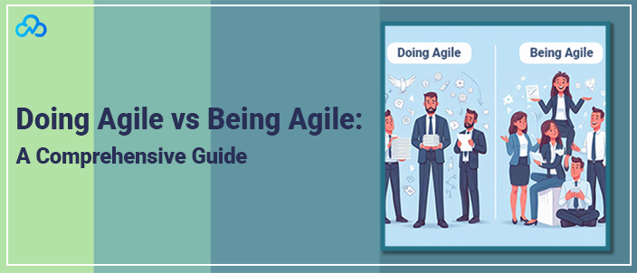 Doing Agile vs Being Agile: A Comprehensive Guide