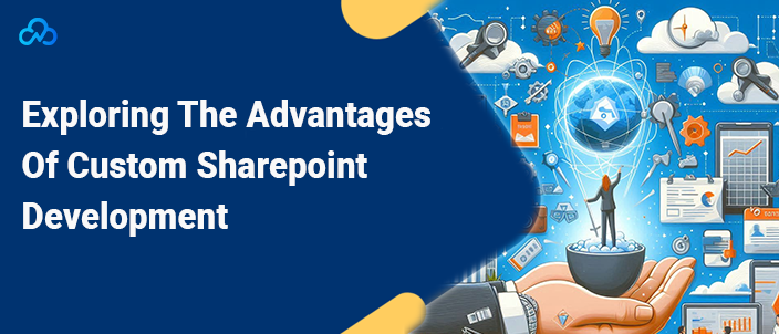 Exploring The Advantages Of Custom Sharepoint Development