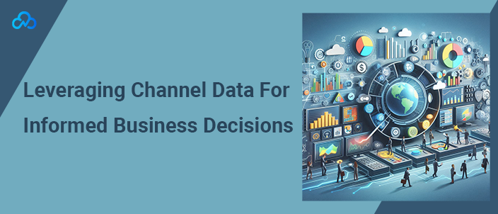 Leveraging Channel Data For Informed Business Decisions
