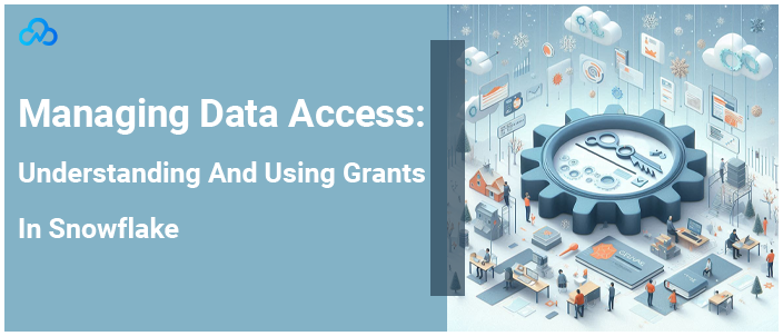 Managing Data Access: Understanding And Using Grants In Snowflake