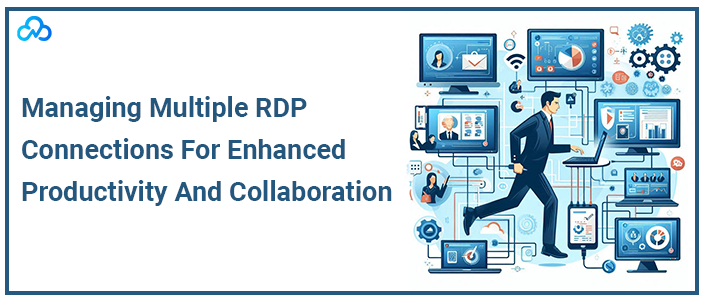 Managing Multiple RDP Connections For Enhanced Productivity And Collaboration