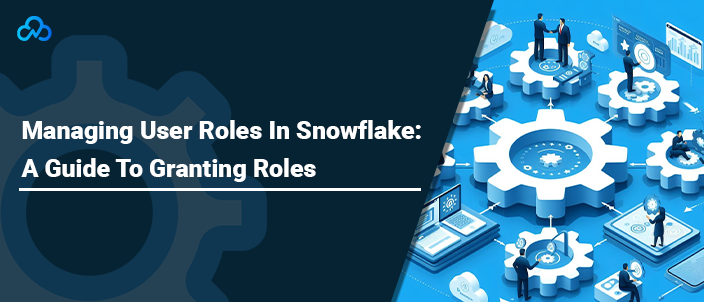 Managing User Roles In Snowflake: A Guide To Granting Roles