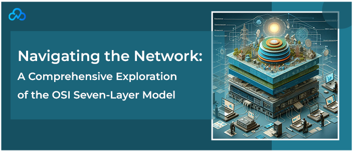 Navigating the Network: A Comprehensive Exploration of the OSI Seven-Layer Model