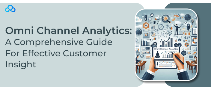 Omni Channel Analytics: A Comprehensive Guide For Effective Customer Insight