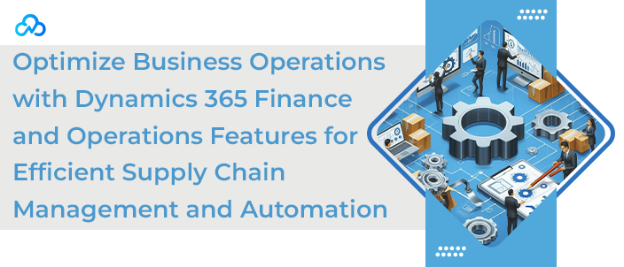 Optimize Business Operations with Dynamics 365 Finance and Operations Features for Efficient Supply Chain Management and Automation