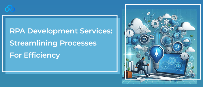RPA Development Services: Streamlining Processes For Efficiency