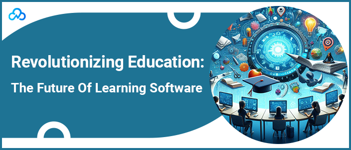 Revolutionizing Education: The Future Of Learning Software