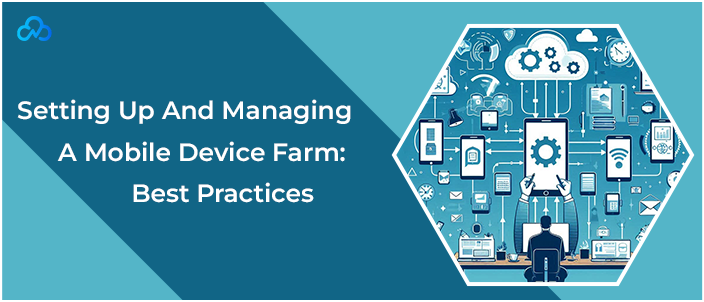 Setting Up And Managing A Mobile Device Farm: Best Practices