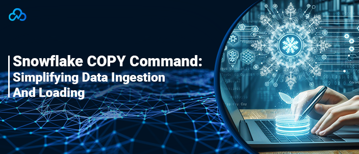 Snowflake COPY Command: Simplifying Data Ingestion And Loading