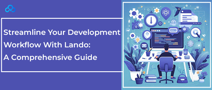 Streamline Your Development Workflow With Lando: A Comprehensive Guide