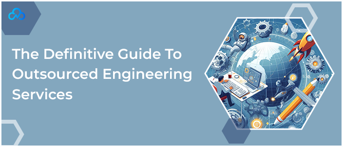 The Definitive Guide To Outsourced Engineering Services