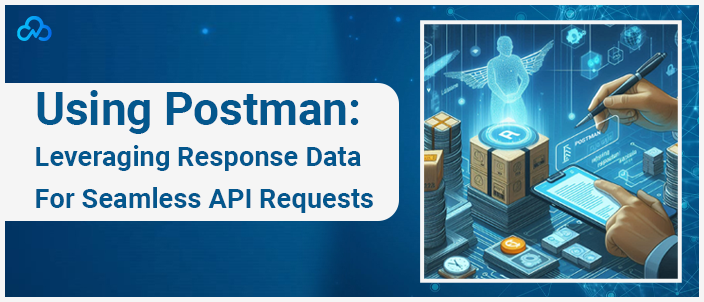 Using Postman: Leveraging Response Data For Seamless API Requests