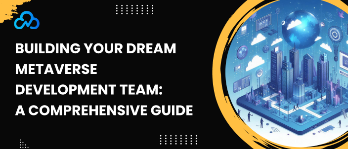 Building Your Dream Metaverse Development Team: A Comprehensive Guide