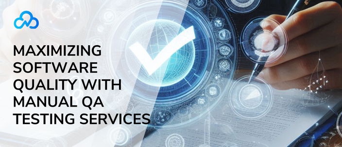 Maximizing Software Quality With Manual QA Testing Services