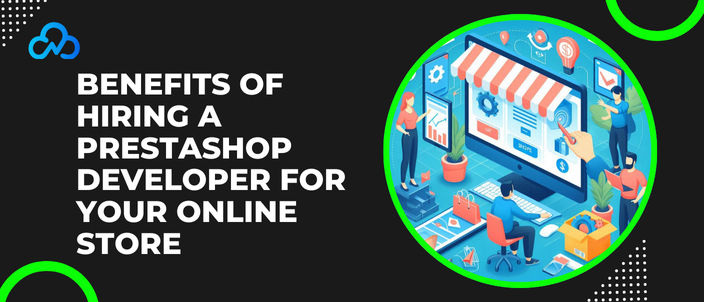 Benefits Of Hiring A Prestashop Developer For Your Online Store