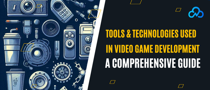 Tools & Technologies Used In Video Game Development: A Comprehensive Guide