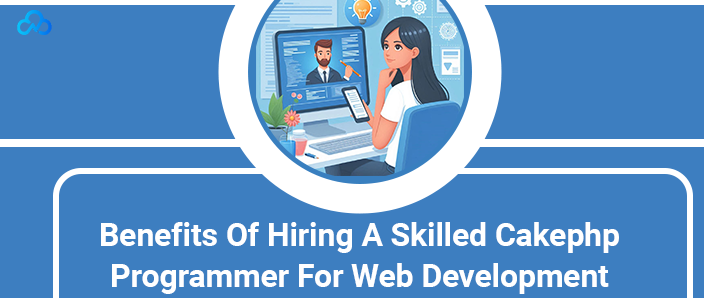 Benefits Of Hiring A Skilled Cakephp Programmer For Web Development