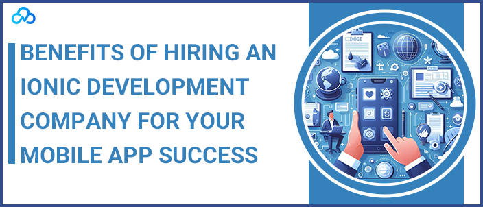 Benefits Of Hiring An Ionic Development Company For Your Mobile App Success