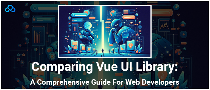 Comparing Vue UI Library A Comprehensive Guide For Web Developers