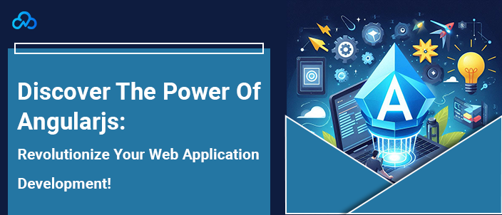 Discover The Power Of Angularjs Revolutionize Your Web Application Development!