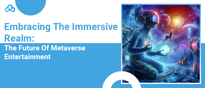 Embracing The Immersive Realm: The Future Of Metaverse Entertainment