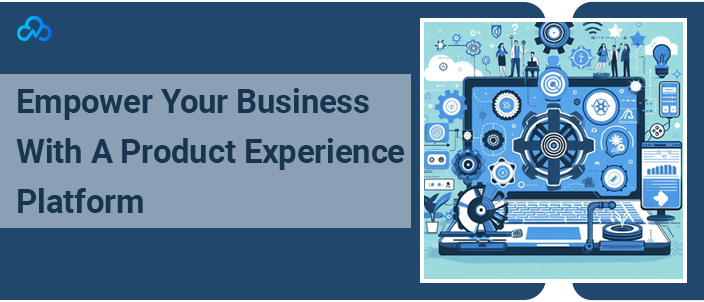 Empower Your Business With A Product Experience Platform