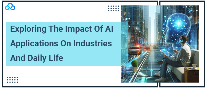 Exploring The Impact Of AI Applications On Industries And Daily Life