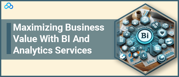 Maximizing Business Value With BI And Analytics Services