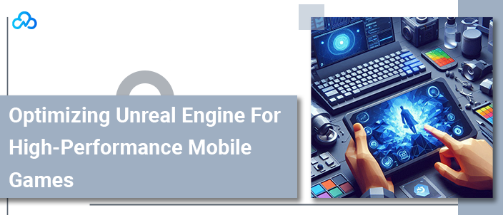 Optimizing Unreal Engine For High-Performance Mobile Games