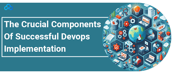 The Crucial Components Of Successful Devops Implementation