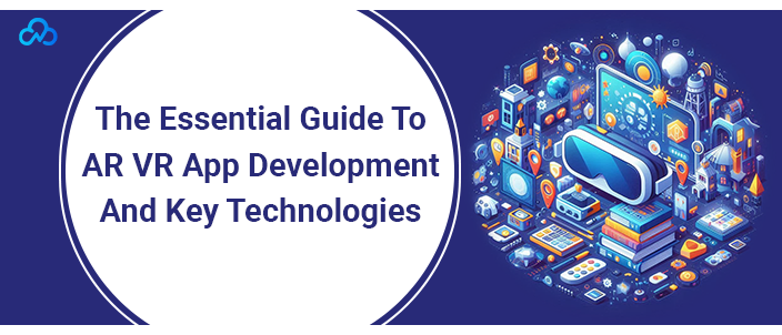 The Essential Guide To AR VR App Development And Key Technologies