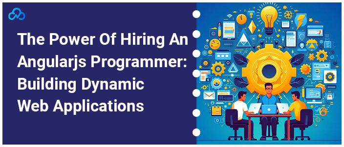 The Power Of Hiring An Angularjs Programmer: Building Dynamic Web Applications