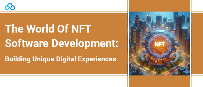 The World Of NFT Software Development Building Unique Digital Experiences