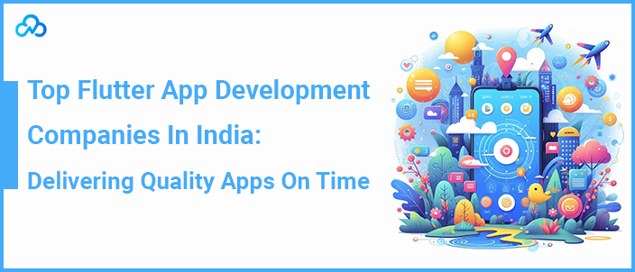 Top Flutter App Development Companies In India: Delivering Quality Apps On Time