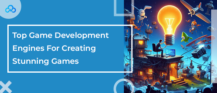 Top Game Development Engines For Creating Stunning Games