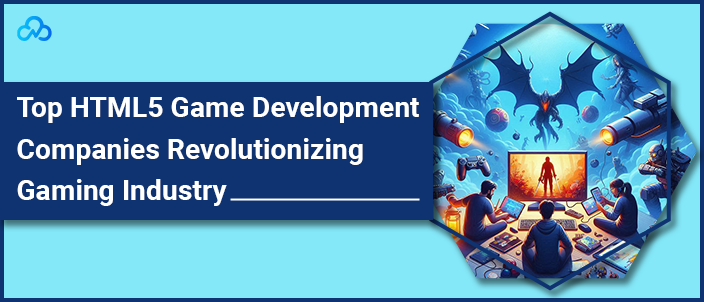 Top HTML5 Game Development Companies Revolutionizing Gaming Industry