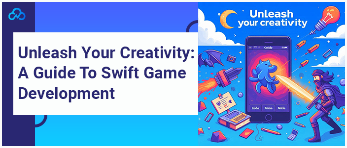 Unleash Your Creativity A Guide To Swift Game Development