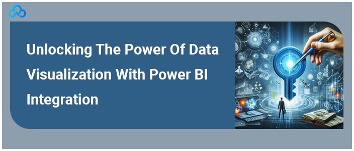 Unlocking The Power Of Data Visualization With Power BI Integration