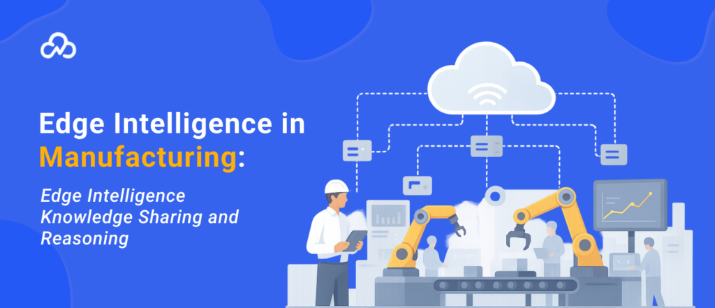 Edge Intelligence in Manufacturing: Edge Intelligence Knowledge Sharing and Reasoning