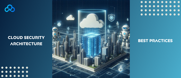 Cloud security architecture best practices