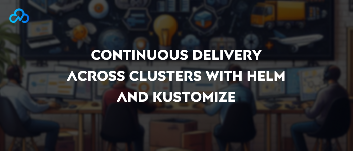 Continuous Delivery with Helm and Kustomize