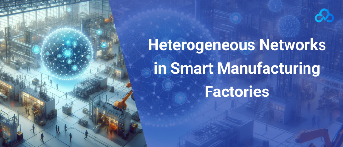 heterogeneous networks in smart manufacturing