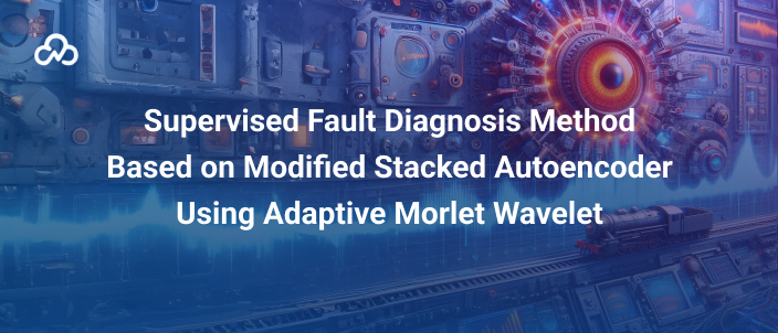 Supervised Fault Diagnosis Method Based on Modified Stacked Autoencoder Using Adaptive Morlet Wavelet