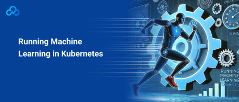 Running Machine Learning in Kubernetes